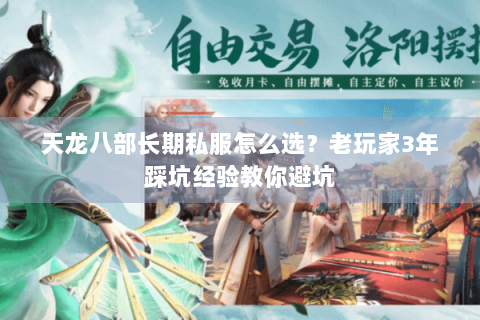 天龙八部长期私服怎么选？老玩家3年踩坑经验教你避坑