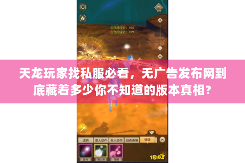 天龙玩家找私服必看，无广告发布网到底藏着多少你不知道的版本真相？