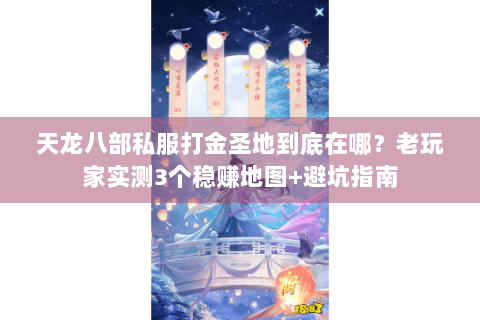 天龙八部私服打金圣地到底在哪？老玩家实测3个稳赚地图+避坑指南