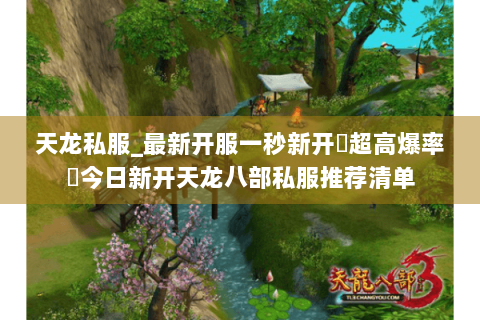 天龙私服_最新开服一秒新开▷超高爆率◁今日新开天龙八部私服推荐清单 天龙私服_最新开服一秒新开▷超高爆率◁今日新开天龙八部私服推荐清单