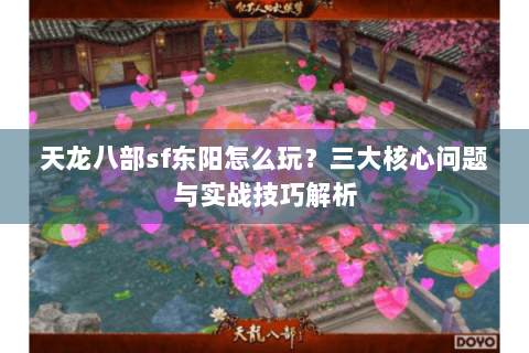 天龙八部sf东阳怎么玩？三大核心问题与实战技巧解析