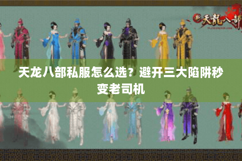 天龙八部私服怎么选？避开三大陷阱秒变老司机