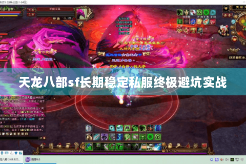 天龙八部sf长期稳定私服终极避坑实战 天龙八部sf长期稳定私服终极避坑实战