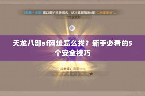 天龙八部sf网址怎么找？新手必看的5个安全技巧