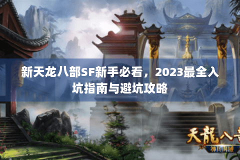 新天龙八部SF新手必看,2023最全入坑指南与避坑攻略 新天龙八部SF新手必看,2023最全入坑指南与避坑攻略