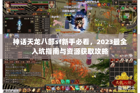 神话天龙八部sf新手必看，2023最全入坑指南与资源获取攻略