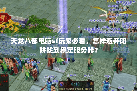 天龙八部电脑sf玩家必看，怎样避开陷阱找到稳定服务器？