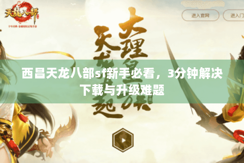 西昌天龙八部sf新手必看，3分钟解决下载与升级难题