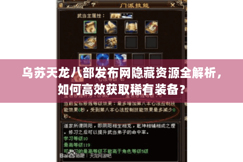 乌苏天龙八部发布网隐藏资源全解析，如何高效获取稀有装备？
