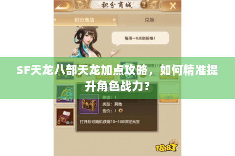 SF天龙八部天龙加点攻略,如何精准提升角色战力? SF天龙八部天龙加点攻略,如何精准提升角色战力?