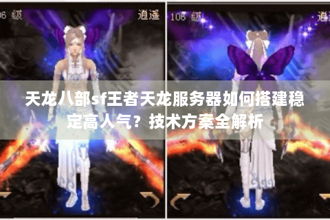 天龙八部sf王者天龙服务器如何搭建稳定高人气?技术方案全解析 天龙八部sf王者天龙服务器如何搭建稳定高人气?技术方案全解析
