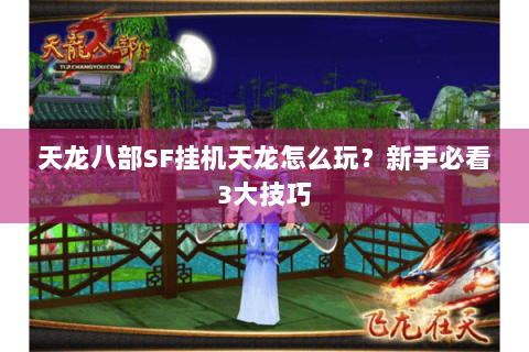 天龙八部SF挂机天龙怎么玩?新手必看3大技巧 天龙八部SF挂机天龙怎么玩?新手必看3大技巧