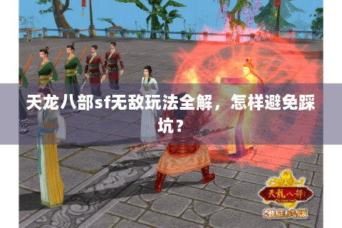 天龙八部sf无敌玩法全解，怎样避免踩坑？