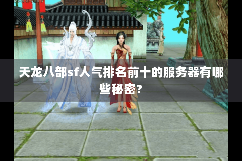 天龙八部sf人气排名前十的服务器有哪些秘密？