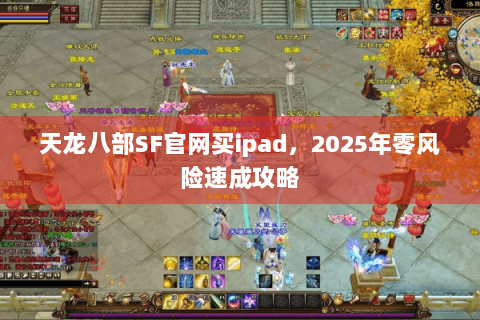 天龙八部SF官网买ipad，2025年零风险速成攻略