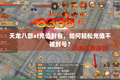 天龙八部sf充值封包,如何轻松充值不被封号? 天龙八部sf充值封包,如何轻松充值不被封号?