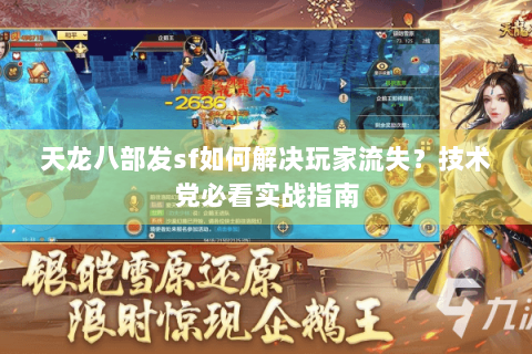 天龙八部发sf如何解决玩家流失?技术党必看实战指南 天龙八部发sf如何解决玩家流失?技术党必看实战指南