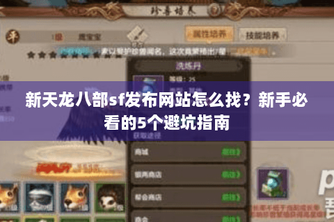 新天龙八部sf发布网站怎么找？新手必看的5个避坑指南