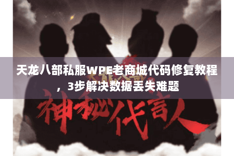 天龙八部私服WPE老商城代码修复教程，3步解决数据丢失难题