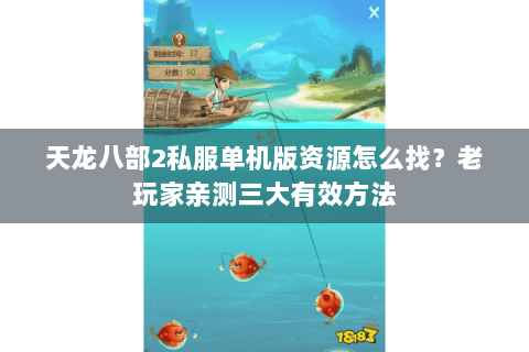 天龙八部2私服单机版资源怎么找?老玩家亲测三大有效方法 天龙八部2私服单机版资源怎么找?老玩家亲测三大有效方法