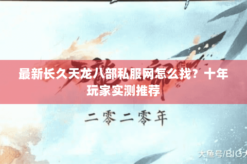 最新长久天龙八部私服网怎么找？十年玩家实测推荐
