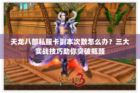 天龙八部私服卡副本次数怎么办？三大实战技巧助你突破瓶颈