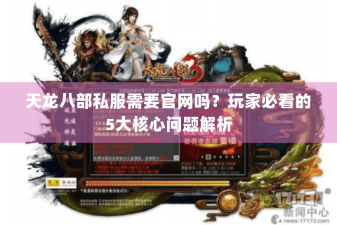 天龙八部私服需要官网吗？玩家必看的5大核心问题解析