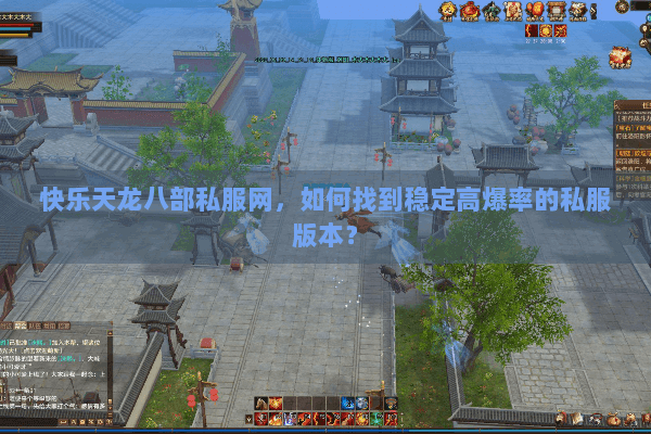 快乐天龙八部私服网，如何找到稳定高爆率的私服版本？