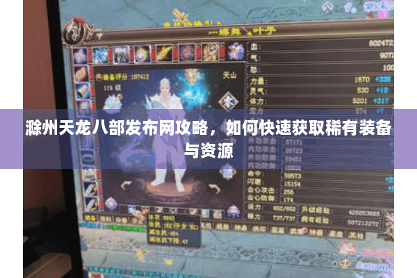 滁州天龙八部发布网攻略,如何快速获取稀有装备与资源 滁州天龙八部发布网攻略,如何快速获取稀有装备与资源