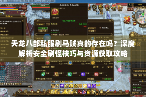 天龙八部私服刷马贼真的存在吗?深度解析安全刷怪技巧与资源获取攻略 天龙八部私服刷马贼真的存在吗?深度解析安全刷怪技巧与资源获取攻略