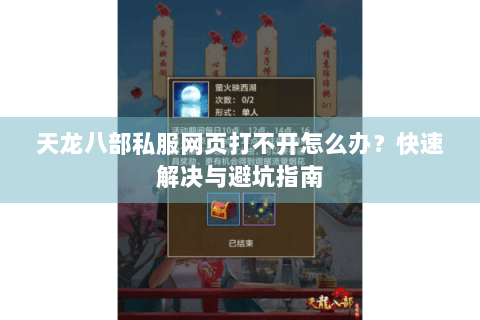 天龙八部私服网页打不开怎么办?快速解决与避坑指南 天龙八部私服网页打不开怎么办?快速解决与避坑指南