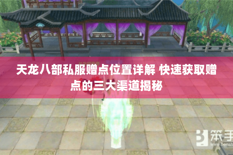 天龙八部私服赠点位置详解 快速获取赠点的三大渠道揭秘