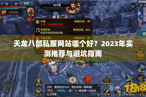天龙八部私服网站哪个好?2023年实测推荐与避坑指南 天龙八部私服网站哪个好?2023年实测推荐与避坑指南