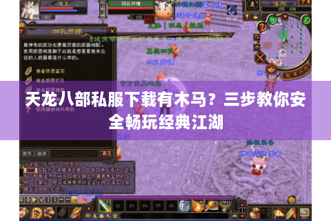 天龙八部私服下载有木马？三步教你安全畅玩经典江湖