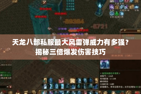 天龙八部私服最大风雷弹威力有多强？揭秘三倍爆发伤害技巧