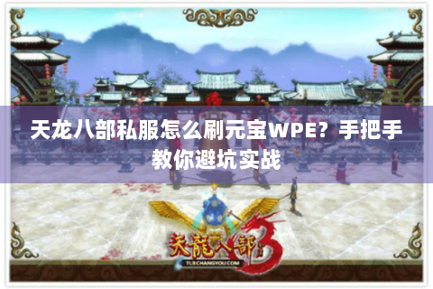 天龙八部私服怎么刷元宝WPE?手把手教你避坑实战 天龙八部私服怎么刷元宝WPE?手把手教你避坑实战