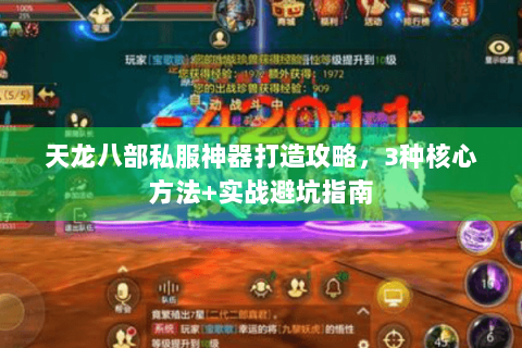 天龙八部私服神器打造攻略,3种核心方法+实战避坑指南 天龙八部私服神器打造攻略,3种核心方法+实战避坑指南