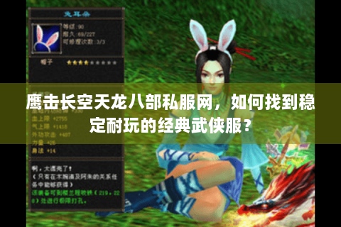 鹰击长空天龙八部私服网，如何找到稳定耐玩的经典武侠服？