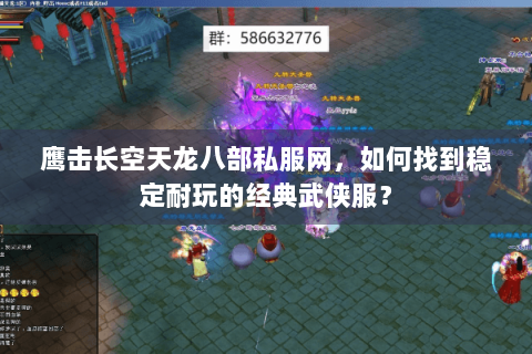 鹰击长空天龙八部私服网，如何找到稳定耐玩的经典武侠服？