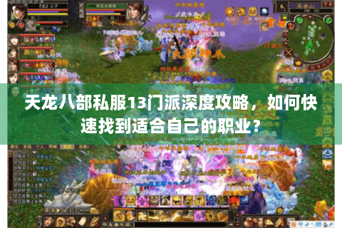天龙八部私服13门派深度攻略,如何快速找到适合自己的职业? 天龙八部私服13门派深度攻略,如何快速找到适合自己的职业?