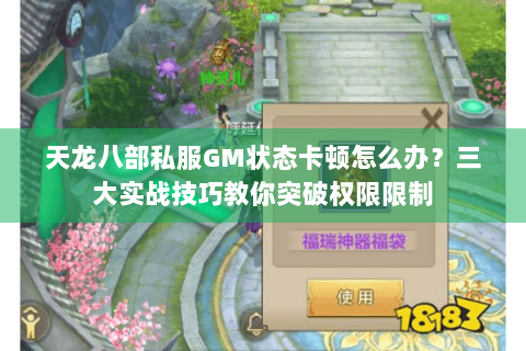 天龙八部私服GM状态卡顿怎么办？三大实战技巧教你突破权限限制