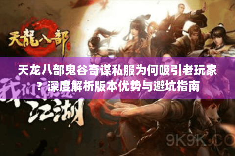 天龙八部鬼谷奇谋私服为何吸引老玩家？深度解析版本优势与避坑指南