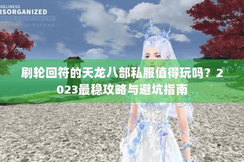 刷轮回符的天龙八部私服值得玩吗?2023最稳攻略与避坑指南 刷轮回符的天龙八部私服值得玩吗?2023最稳攻略与避坑指南