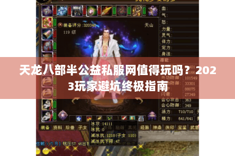 天龙八部半公益私服网值得玩吗?2023玩家避坑终极指南 天龙八部半公益私服网值得玩吗?2023玩家避坑终极指南