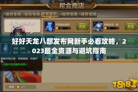 好好天龙八部发布网新手必看攻略,2023最全资源与避坑指南 好好天龙八部发布网新手必看攻略,2023最全资源与避坑指南