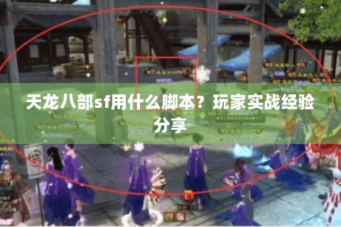 天龙八部sf用什么脚本?玩家实战经验分享 天龙八部sf用什么脚本?玩家实战经验分享