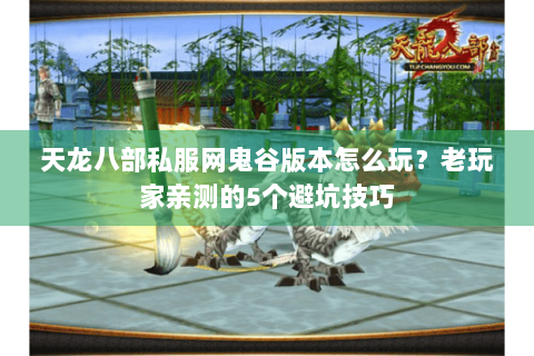 天龙八部私服网鬼谷版本怎么玩？老玩家亲测的5个避坑技巧