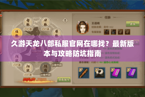 久游天龙八部私服官网在哪找?最新版本与攻略防坑指南 久游天龙八部私服官网在哪找?最新版本与攻略防坑指南