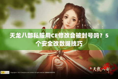 天龙八部私服用CE修改会被封号吗？5个安全改数据技巧