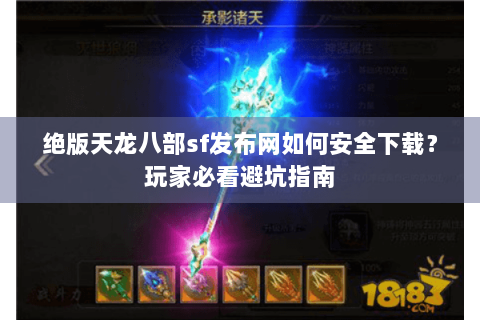 绝版天龙八部sf发布网如何安全下载?玩家必看避坑指南 绝版天龙八部sf发布网如何安全下载?玩家必看避坑指南